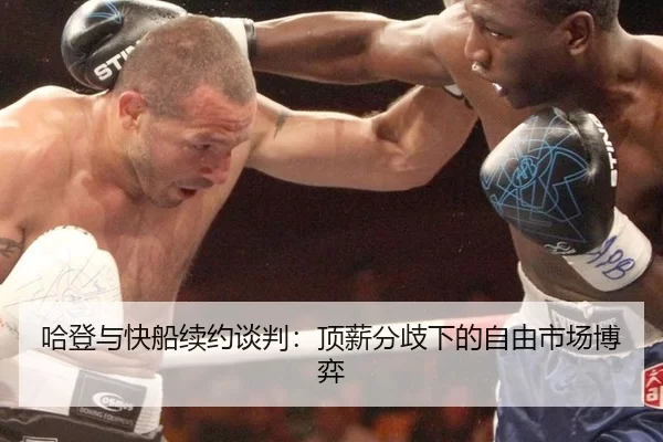 哈登与快船续约谈判：顶薪分歧下的自由市场博弈
