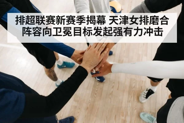排超联赛新赛季揭幕 天津女排磨合阵容向卫冕目标发起强有力冲击